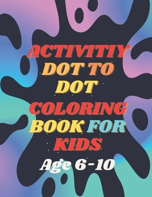 Activity Dot To Dot Coloring Book For Kids: Dot by Dot, Color by Color: A Creative Journey for Kids by Bishop, Iris