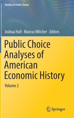 Public Choice Analyses of American Economic History: Volume 2 by Hall, Joshua