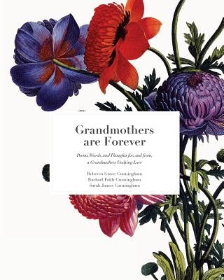 Grandmothers Are Forever: Poems, Words, and Thoughts, for, and from, A Grandmothers Undying Love by Cunningham, Rachael Faith