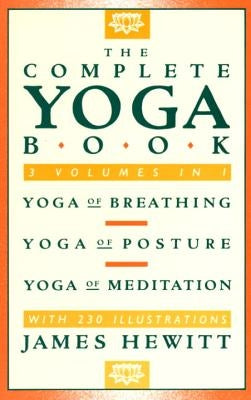 The Complete Yoga Book: Yoga of Breathing, Yoga of Posture, Yoga of Meditation by Hewitt, James