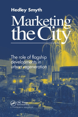Marketing the City: The role of flagship developments in urban regeneration by Smyth, H.