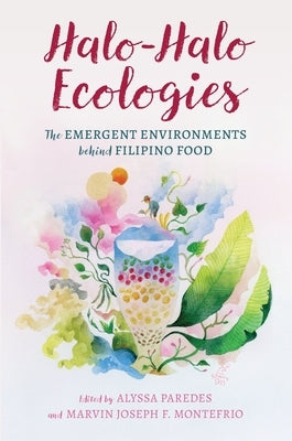 Halo-Halo Ecologies: The Emergent Environments Behind Filipino Food by Paredes, Alyssa