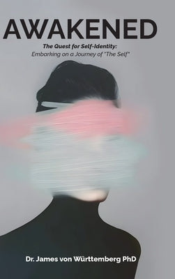 AWAKENED, The Quest for Self-Identity: Embarking on a Journey of "The Self" by Dr James