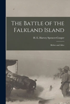 The Battle of the Falkland Island [microform]: Before and After by Spencer-Cooper, H. E. Harvey (Henry E.