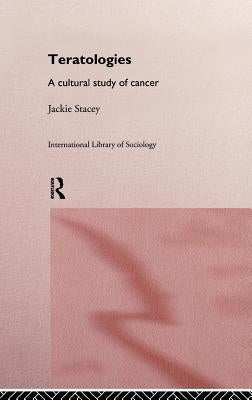 Teratologies: A Cultural Study of Cancer by Stacey, Jackie