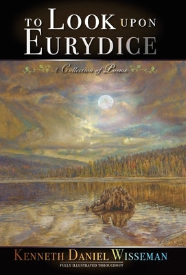 To Look Upon Eurydice: A Collection of Poems by Wisseman, Kenneth Daniel