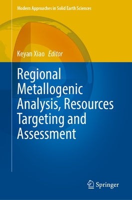 Regional Metallogenic Analysis, Resources Targeting and Assessment by Xiao, Keyan