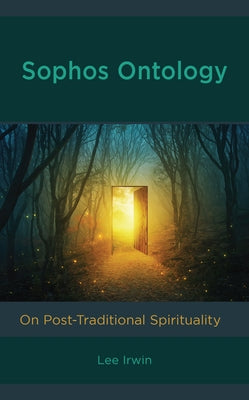 Sophos Ontology: On Post-Traditional Spirituality by Irwin, Lee