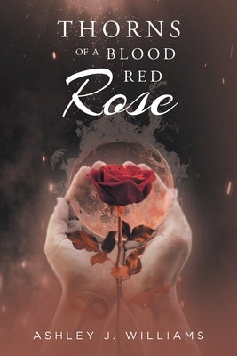 Thorns of a Blood Red Rose by Williams, Ashley J.