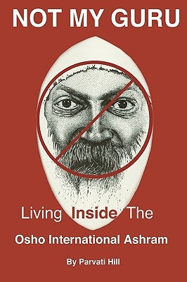 Not My Guru: Living Inside The Osho International Ashram by Hill, Parvati
