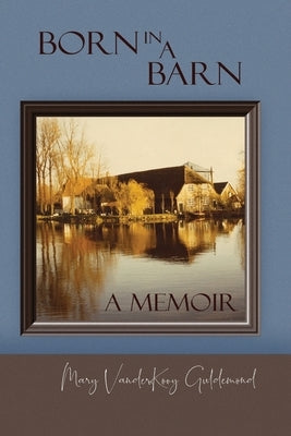 Born in a Barn: A Memoir by Vanderkooy Guldemond, Mary
