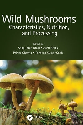 Wild Mushrooms: Characteristics, Nutrition, and Processing by Dhull, Sanju Bala