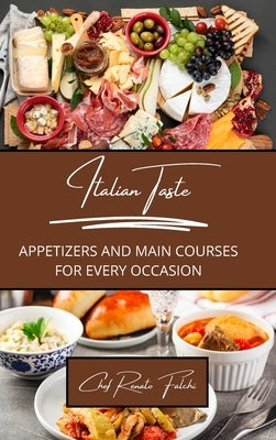 Italian Taste: Appetizers and Main Courses for Every Occasion by Falchi, Chef Renato