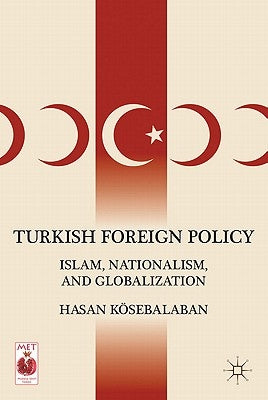 Turkish Foreign Policy: Islam, Nationalism, and Globalization by Kösebalaban, H.