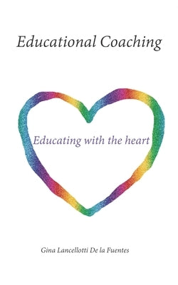 Educational Coaching: Educating with the heart by Fuentes, Gina Lancellotti de la