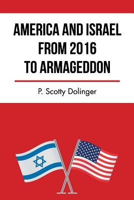 America and Israel from 2016 to Armageddon by Dolinger, P. Scotty