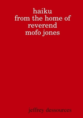 Haiku from the Home of Reverend MoFo Jones by Dessources, Jeffrey