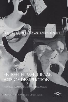 Enlightenment in an Age of Destruction: Intellectuals, World Disorder, and the Politics of Empire by Britt, Christopher