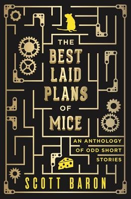 The Best Laid Plans of Mice: An anthology of odd short stories by Baron, Scott