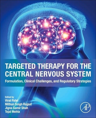 Targeted Therapy for the Central Nervous System: Formulation, Clinical Challenges, and Regulatory Strategies by Patel, Viral
