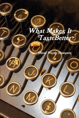 What Makes It Taste Better by Hampton, David Wayne