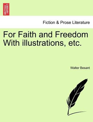 For Faith and Freedom with Illustrations, Etc. Vol. I by Besant, Walter