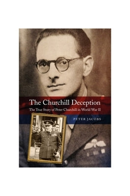 The Churchill Deception: The True Story of Peter Churchill in World War II by Jacobs, Peter