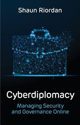 Cyberdiplomacy: Managing Security and Governance Online by Riordan, Shaun