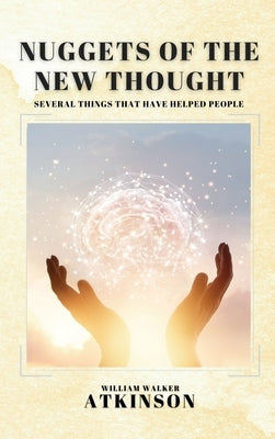 Nuggets of the New Thought: Several Things That Have Helped People by Atkinson, William Walker