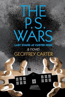 The P.S. Wars: Last Stand at Custer High by Carter, Geoffrey