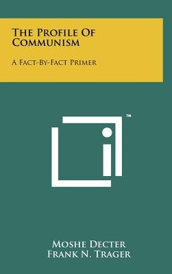 The Profile of Communism: A Fact-By-Fact Primer by Decter, Moshe