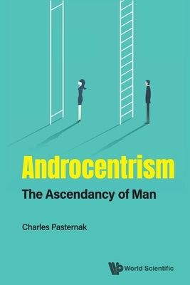 Androcentrism: The Ascendancy of Man by Pasternak, Charles A.