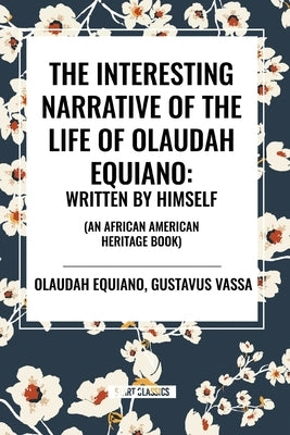 The Interesting Narrative of the Life of Olaudah Equiano: Written by Himself (an African American Heritage Book) by Equiano, Olaudah