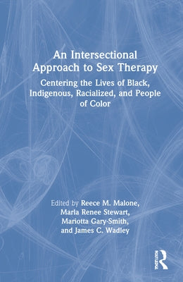 An Intersectional Approach to Sex Therapy: Centering the Lives of Indigenous, Racialized, and People of Color by Malone, Reece M.