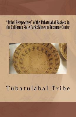 "Tribal Perspectives" of the Tübatulabal Baskets in the California State Parks Museum Resource Center: Tübatulabal Tribe by Team, Pakanapul Language