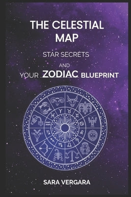 The Celestial Map: Star Secrets and Your Zodiac Blueprint by Vergara, Sara