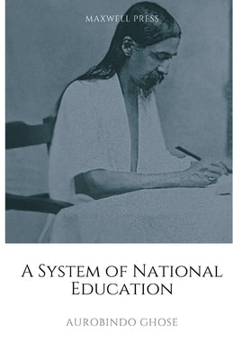 A System of National Education by Ghose, Aurobindo