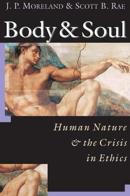 Body & Soul: Human Nature the Crisis in Ethics by Moreland, J. P.