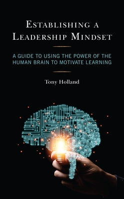 Establishing a Leadership Mindset: A Guide to Using the Power of the Human Brain to Motivate Learning by Holland, Tony