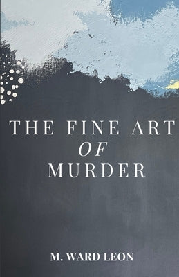 The Fine Art of Murder by Leon, M. Ward