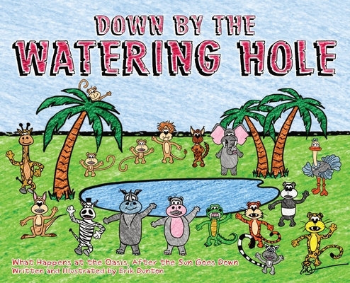 Down by the Watering Hole: What Happens at the Oasis, After the Sun Goes Down by Dunton, Erik