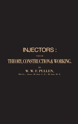 Injectors: Their Theory, Construction & Working by Pullen, W. W. F.