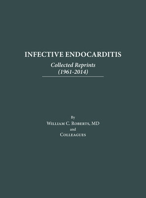 Infective Endocarditis: Collected Reprints (1961-2014): Collected Reprints ( by Roberts, William C.