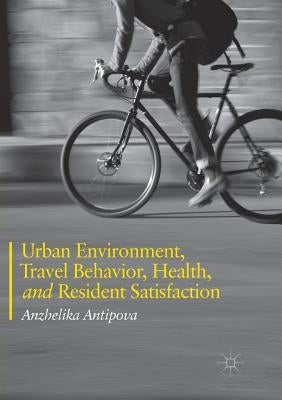 Urban Environment, Travel Behavior, Health, and Resident Satisfaction by Antipova, Anzhelika