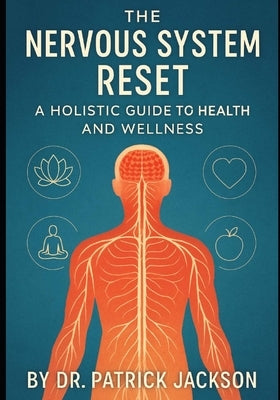 The Nervous System Reset: A Holistic Guide to Health and Wellness by Jackson, Patrick