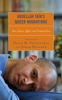 Abdellah Taïa's Queer Migrations: Non-Places, Affect, and Temporalities by Provencher, Denis M.