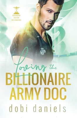 Loving the Billionaire Army Doc: A sweet enemies-to-lovers arranged marriage doctor billionaire romance by Daniels, Dobi