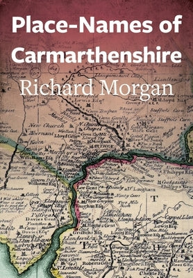 Place-Names of Carmarthenshire by Morgan, Richard
