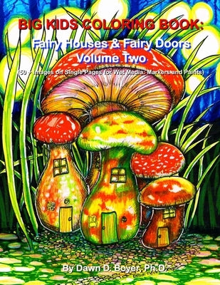Big Kids Coloring Book: Fairy Houses and Fairy Doors, Volume Two: 50+ Images on Single-sided Pages for Wet Media - Markers and Paints by Boyer, Dawn D.