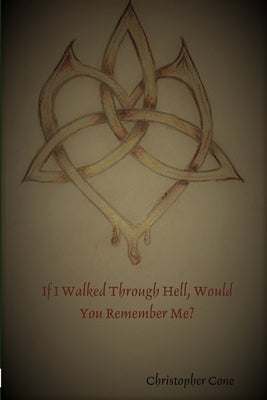 If I Walked Through Hell, Would You Remember Me? by Cone, Christopher